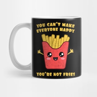 You Can't Make Everyone Happy. You're Not Fries. Mug